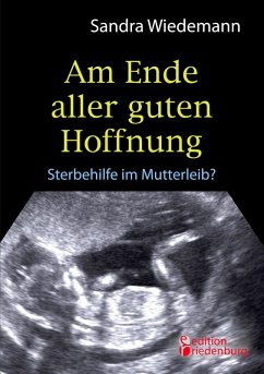 Am Ende aller guten Hoffnung - Sterbehilfe im Mutterleib? (eBook, ePUB) - Wiedemann, Sandra
