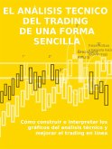 EL ANÁLISIS TECNICO DEL TRADING DE UNA FORMA SENCILLA. Cómo construir e interpretar los gráficos del análisis técnico y mejorar el trading en línea. (eBook, ePUB)