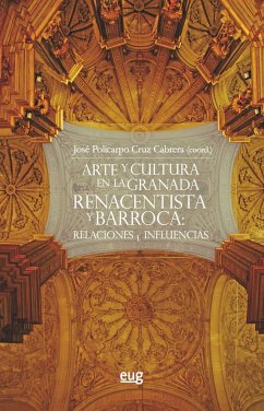 Arte y cultura en la Granada Renacentista y Barroca: Relaciones e influencias - Cruz Cabrera, José Policarpo