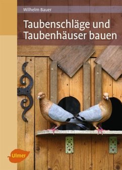 Taubenschläge und Taubenhäuser bauen - Bauer, Wilhelm