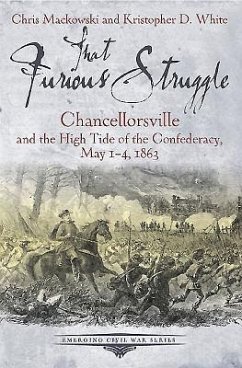 That Furious Struggle: Chancellorsville and the High Tide of the Confederacy, May 1-4, 1863 - Mackowski, Chris; White, Kristopher D.