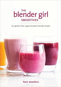 The Blender Girl Smoothies: 100 Gluten-Free, Vegan, and Paleo-Friendly Recipes - Masters, Tess