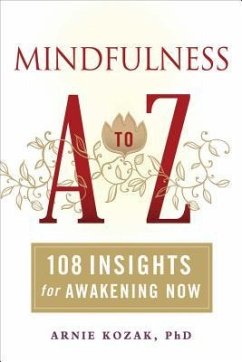 Mindfulness A to Z: 108 Insights for Awakening Now - Kozak, Arnie