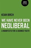 We Have Never Been Neoliberal: A Manifesto for a Doomed Youth