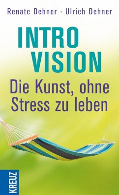 Introvision - die Kunst, ohne Stress zu leben - Dehner, Renate;Dehner, Ulrich