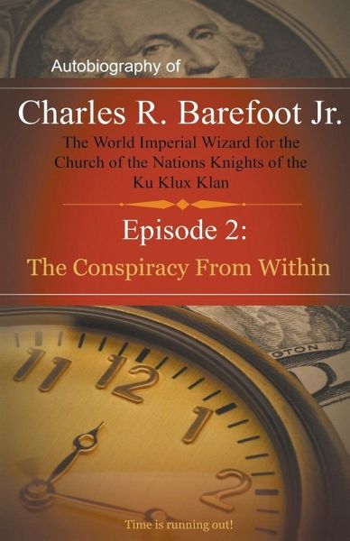 Autobiography of Charles R. Barefoot Jr. The World Imperial Wizard for the Church of the Nation's Knights of the KU KLUX KLAN - 2 Autobiography of Charles R. Barefoot Jr. The World Imperial Wizard for the Church of the Nation's Knights of the KU KLUX KLAN - 2