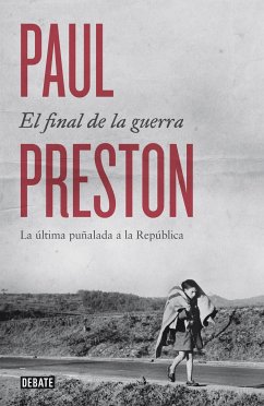 El final de la guerra : la última puñalada a la República - Preston, Paul