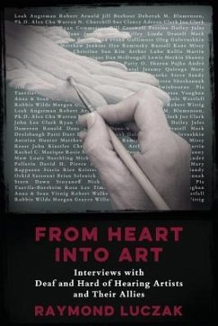 From Heart into Art: Interviews with Deaf and Hard of Hearing Artists and Their Allies - Luczak, Raymond