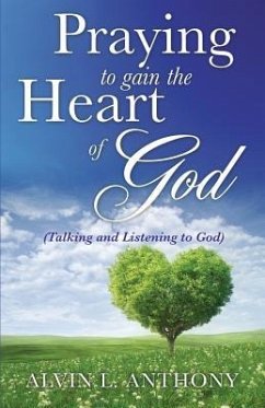 PRAYING to gain the Heart Of God - Anthony, Alvin L.