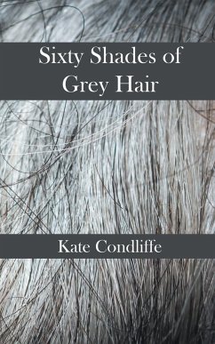 Sixty Shades of Grey Hair - Condliffe, Kate