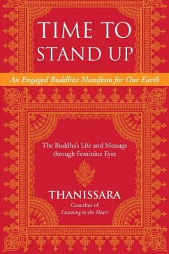 Time to Stand Up: An Engaged Buddhist Manifesto for Our Earth -- The Buddha's Life and Message Through Feminine Eyes - Thanissara