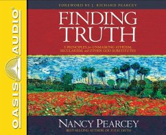 Finding Truth: 5 Principles for Unmasking Atheism, Secularism, and Other God Substitutes - Pearcey, Nancy