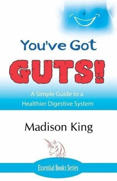You've Got GUTS! A Simple Guide to a Healthier Digestive System - King, Madison