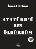 Atatürkü Ben Öldürdüm - Orhan, Ismet