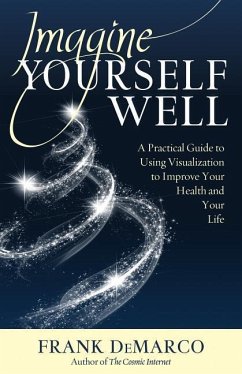 Imagine Yourself Well: A Practical Guide to Using Visualization to Improve Your Health and Your Life - DeMarco, Frank