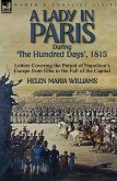 A Lady in Paris During 'The Hundred Days', 1815-Letters Covering the Period of Napoleon's Escape from Elba to the Fall of the Capital