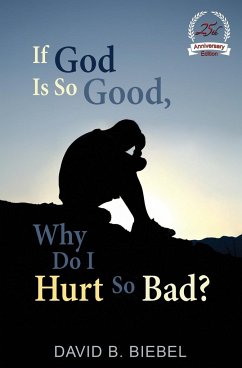 If God is So Good, Why Do I Hurt So Bad? - Biebel, David B