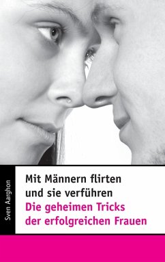 Mit Männern flirten und sie verführen - Die geheimen Tricks der erfolgreichen Frauen (eBook, ePUB) - Aarghon, Sven
