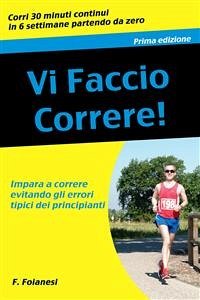 Vi faccio correre: Impara a correre evitando gli errori tipici dei principianti (eBook, ePUB) - Foianesi, Francesco