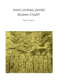 Amici cristiani, perché diciamo "Credo"? (eBook, PDF)