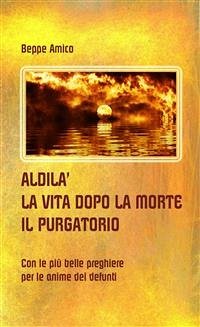 ALDILA’ – la vita dopo la morte - IL PURGATORIO (eBook, ePUB) - Amico, Beppe