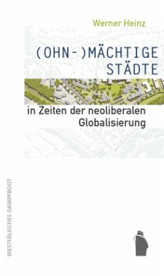(OHN-)MÄCHTIGE STÄDTE in Zeiten der neoliberalen Globalisierung - Heinz, Werner