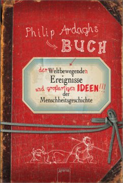 Philip Ardaghs Buch der weltbewegenden Ereignisse und großartigen Ideen der Menschheitsgeschichte - Ardagh, Philip