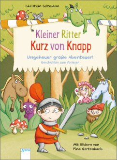 Kleiner Ritter Kurz von Knapp. Ungeheuer große Abenteuer! - Seltmann, Christian