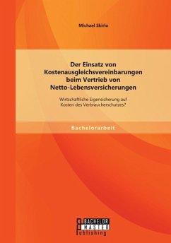 Der Einsatz von Kostenausgleichsvereinbarungen beim Vertrieb von Netto-Lebensversicherungen: Wirtschaftliche Eigensicherung auf Kosten des Verbraucherschutzes? - Skirlo, Michael