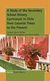 A Study of the Secondary School History Curriculum in Chile from Colonial Times to the Present