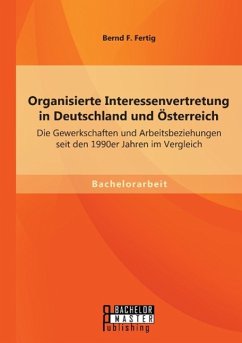 Organisierte Interessenvertretung in Deutschland und Österreich: Die Gewerkschaften und Arbeitsbeziehungen seit den 1990er Jahren im Vergleich - Fertig, Bernd F.