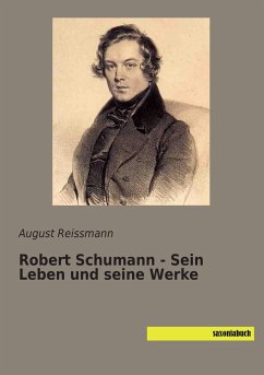 Robert Schumann - Sein Leben und seine Werke - Reissmann, August