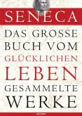 Seneca, Das große Buch vom glücklichen Leben - Gesammelte Werke (eBook, ePUB)