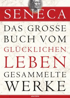 Seneca, Das große Buch vom glücklichen Leben - Gesammelte Werke (eBook, ePUB) - Seneca