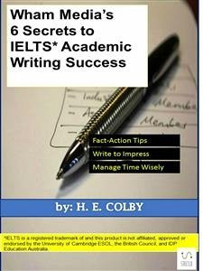 Wham Media's 6 Secrets to IELTS Academic Writing Success (eBook, ePUB) - Colby, H.e.