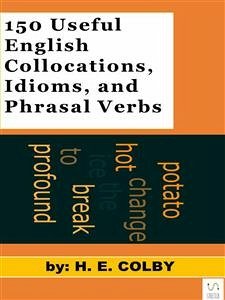 150 Useful English Collocations, Idioms, and Phrasal Verbs (eBook, ePUB) - Colby, H.e.