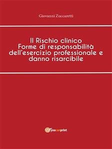 Il Rischio clinico Forme di responsabilità dell'esercizio professionale e danno risarcibile (eBook, ePUB) - Zuccaretti, Giovanni