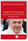 Papst Franziskus - Revolution der Zärtlichkeit und der Liebe