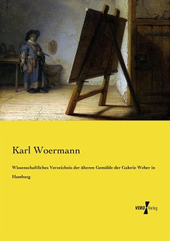 Wissenschaftliches Verzeichnis der älteren Gemälde der Galerie Weber in Hamburg - Woermann, Karl