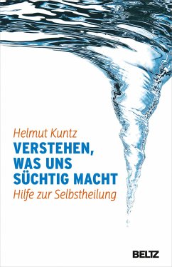 Verstehen, was uns süchtig macht - Kuntz, Helmut