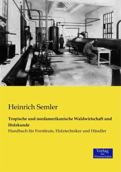 Tropische und nordamerikanische Waldwirtschaft und Holzkunde - Semler, Heinrich