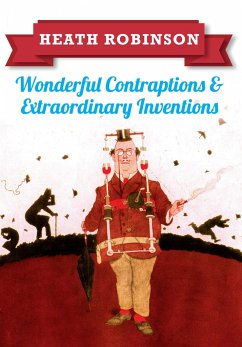 Heath Robinson: Wonderful Contraptions and Extraordinary Inventions - Robinson, William Heath