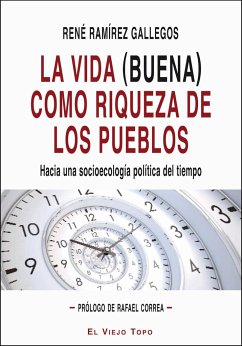 La vida (buena) como riqueza de los pueblos : hacia una socioecología política del tiempo - Ramírez Gallegos, René