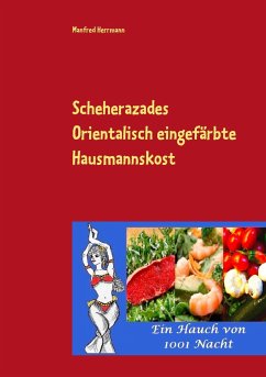 Scheherazades Orientalisch eingefärbte Hausmannskost - Herrmann, Manfred