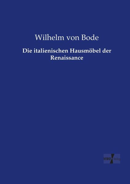 Die italienischen Hausmöbel der Renaissance Die italienischen Hausmöbel der Renaissance