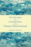 Holy Spirit and Christian Ethics in the Theology of Klaus Bockmuehl (eBook, PDF) Holy Spirit and Christian Ethics in the Theology of Klaus Bockmuehl (eBook, PDF)