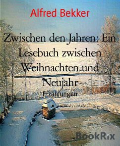 Zwischen den Jahren: Ein Lesebuch zwischen Weihnachten und Neujahr (eBook, ePUB) - Bekker, Alfred