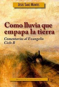Cover Como lluvia que empapa la tierra : comentarios al Evangelio, ciclo B