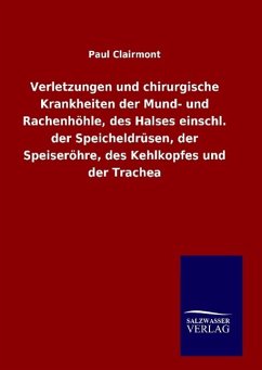 Verletzungen und chirurgische Krankheiten der Mund- und Rachenhöhle, des Halses einschl. der Speicheldrüsen, der Speiseröhre, des Kehlkopfes und der Trachea - Clairmont, Paul