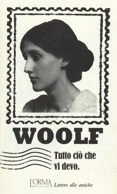 Tutto ciò che vi devo. Lettere alle amiche - Woolf, Virginia